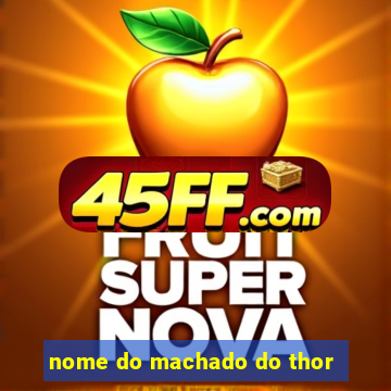 nome do machado do thor